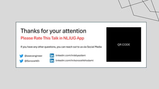 Thanks for your attention
Please Rate This Talk in NLJUG App
If you have any other questions, you can reach out to us via Social Media
@SorooshKh linkedin.com/in/sorooshkhodami
@asecengineer linkedin.com/in/aliyazdani
QR CODE
 