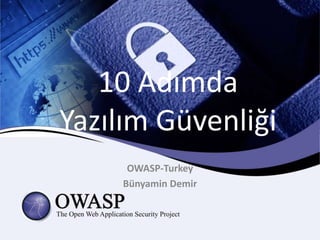 10 Adımda
Yazılım Güvenliği
OWASP-Turkey
Bünyamin Demir
 