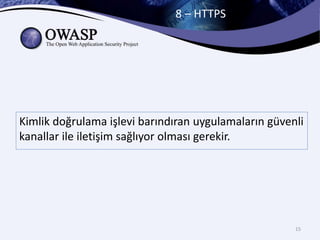 8 – HTTPS
15
Kimlik doğrulama işlevi barındıran uygulamaların güvenli
kanallar ile iletişim sağlıyor olması gerekir.
 