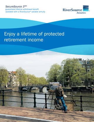 SecureSource 3SM
guaranteed lifetime withdrawal benefit
available with a RiverSource® variable annuity




Enjoy a lifetime of protected
retirement income




140494 F (4/12)
 