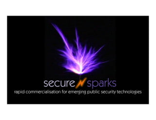 secure                 sparks
rapid commercialisation for emerging public security technologies
 