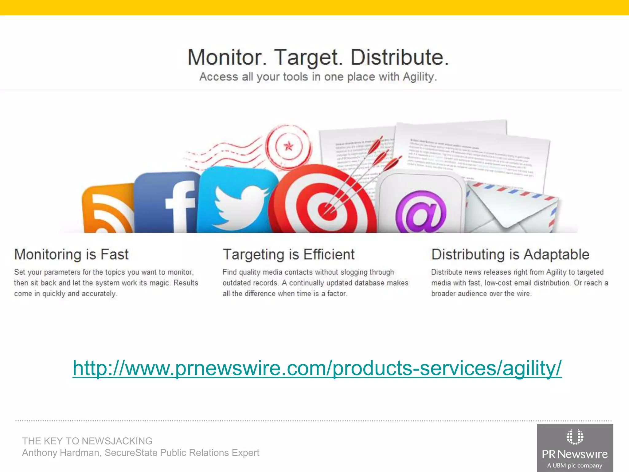 http://www.prnewswire.com/products-services/agility/

THE KEY TO NEWSJACKING
Anthony Hardman, SecureState Public Relations Expert

 