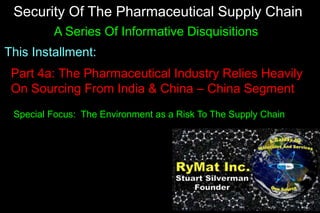 Security Of The Pharmaceutical Supply Chain
A Series Of Informative Disquisitions
This Installment:
Part 4a: The Pharmaceutical Industry Relies Heavily
On Sourcing From India & China – China Segment
Special Focus: The Environment as a Risk To The Supply Chain
 