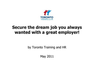 Secure the dream job you always wanted with a great employer! by Toronto Training and HR  May 2011 