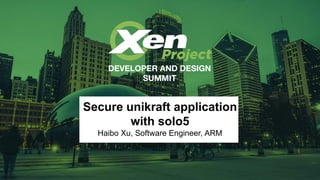 Secure unikraft application
with solo5
Haibo Xu, Software Engineer, ARM
 