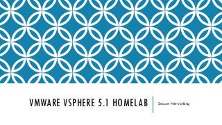 VMWARE VSPHERE 5.1 HOMELAB   Secure Networking
 
