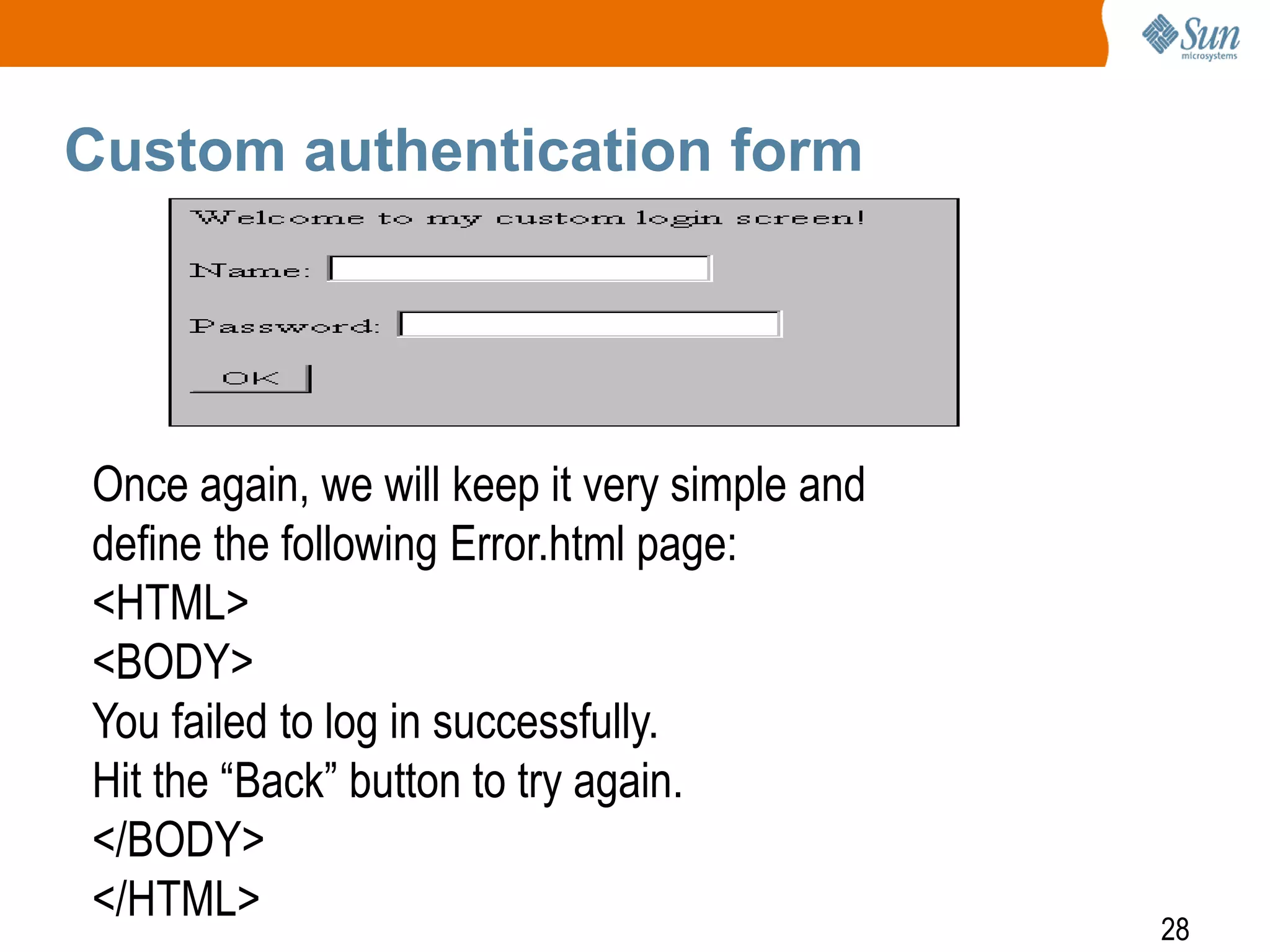 28
Custom authentication form
Once again, we will keep it very simple and
define the following Error.html page:
<HTML>
<BODY>
You failed to log in successfully.
Hit the “Back” button to try again.
</BODY>
</HTML>
 