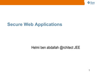 1
Secure Web Applications
Helmi ben abdallah @rchitect JEE
 
