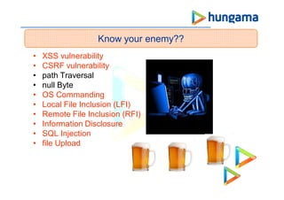 • XSS vulnerability
• CSRF vulnerability
• path Traversal
• null Byte
• OS Commanding
• Local File Inclusion (LFI)
• Remote File Inclusion (RFI)
• Information Disclosure
• SQL Injection
• file Upload
Know your enemy??
 