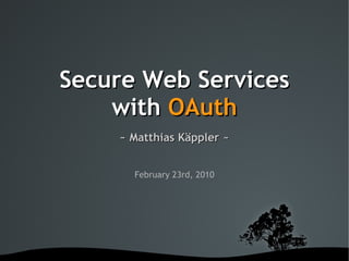 Secure Web Services
    with OAuth
    ~ Matthias Käppler ~


      February 23rd, 2010




        
 