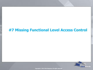 #7 Missing Functional Level Access Control 
Copyright © 2013 Rob Daigneau, All rights reserved  