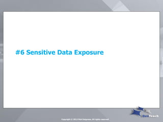#6 Sensitive Data Exposure 
Copyright © 2013 Rob Daigneau, All rights reserved  