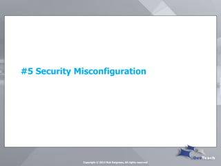 #5 Security Misconfiguration 
Copyright © 2013 Rob Daigneau, All rights reserved  