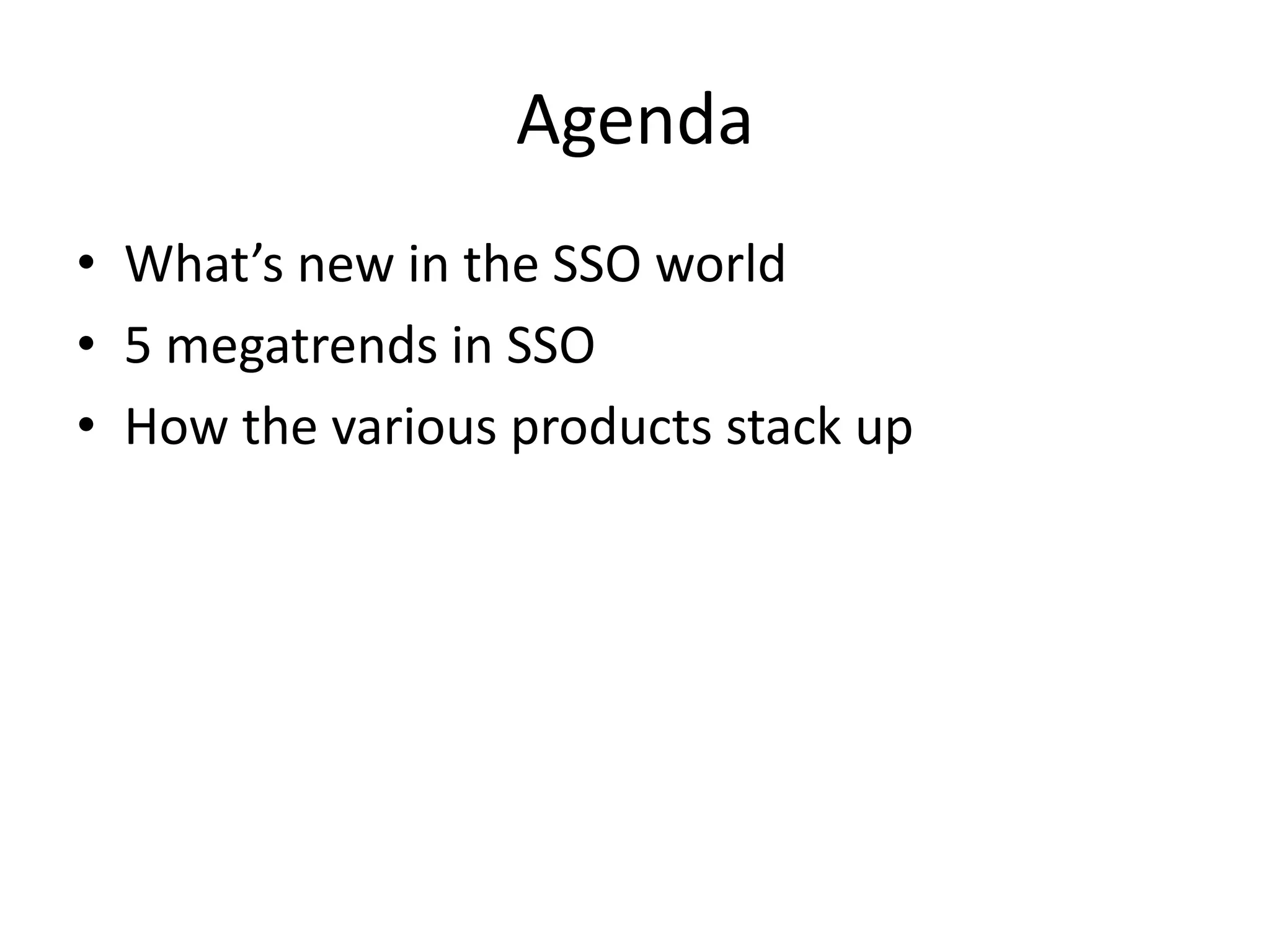Agenda
• What’s new in the SSO world
• 5 megatrends in SSO
• How the various products stack up
 