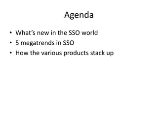 Agenda
• What’s new in the SSO world
• 5 megatrends in SSO
• How the various products stack up
 
