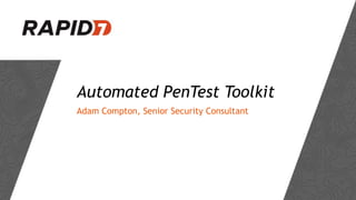 Automated PenTest Toolkit
Adam Compton, Senior Security Consultant
 