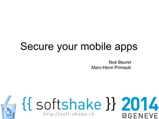 Secure your mobile apps 
Noé Beuret 
Marc-Henri Primault 
 