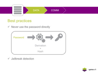 Best practices 
DATA COMM 
 Never use the password directly 
Password 
 Jailbreak detection 
Derivation 
+ 
Hash 
 