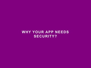 WHY YOUR APP NEEDS 
SECURITY? 
 