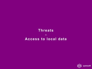 Threats 
- 
Access to local data 
 