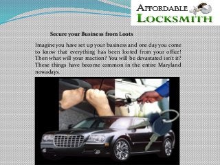 Secure your Business from Loots
Imagine you have set up your business and one day you come
to know that everything has been looted from your office!
Then what will your reaction? You will be devastated isn’t it?
These things have become common in the entire Maryland
nowadays.

 