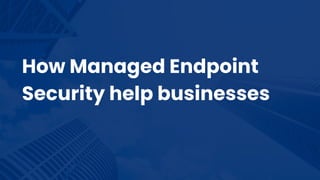 How Managed Endpoint
Security help businesses
 