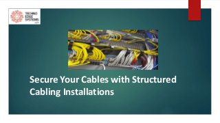 Secure Your Cables with Structured
Cabling Installations
 