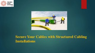 Secure Your Cables with Structured Cabling
Installations
 
