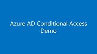 Azure AD Conditional Access
Demo
 