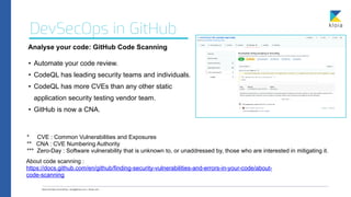 DevSecOps in GitHub
Analyse your code: GitHub Code Scanning
• Automate your code review.


• CodeQL has leading security t...