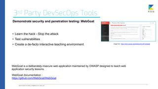 3rd Party DevSecOps Tools
Demonstrate security and penetration testing: WebGoat


• Learn the hack - Stop the attack


• T...