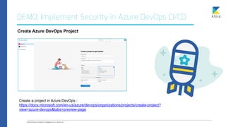 DEMO: Implement Security in Azure DevOps CI/CD
Create Azure DevOps Project
Create a project in Azure DevOps :


https://do...