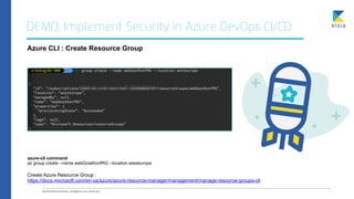 DEMO: Implement Security in Azure DevOps CI/CD
Azure CLI : Create Resource Group
Create Azure Resource Group :


https://d...