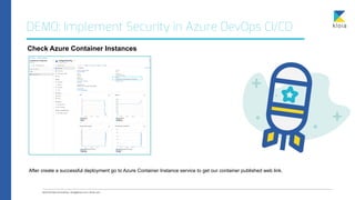 DEMO: Implement Security in Azure DevOps CI/CD
Check Azure Container Instances
After create a successful deployment go to ...