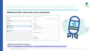DEMO: Implement Security in Azure DevOps CI/CD
Whitesource Bolt: check open source components
WhiteSource Bolt Documentati...