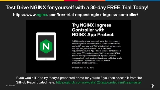 ©2022 F5 25 Test Drive NGINX for yourself with a 30-day FREE Trial Today! https://www.nginx.com/free-trial-request-nginx-ingress-controller/ If you would like to try today’s presented demo for yourself, you can access it from the GitHub Repo located here: https://github.com/rawdata123/app-protect-sni/tree/master 