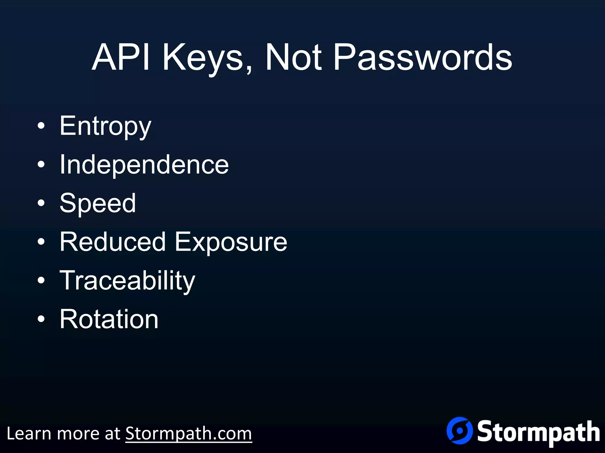 API Keys, Not Passwords • Entropy • Independence • Speed • Reduced Exposure • Traceability • Rotation Learn more at Stormpath.com 