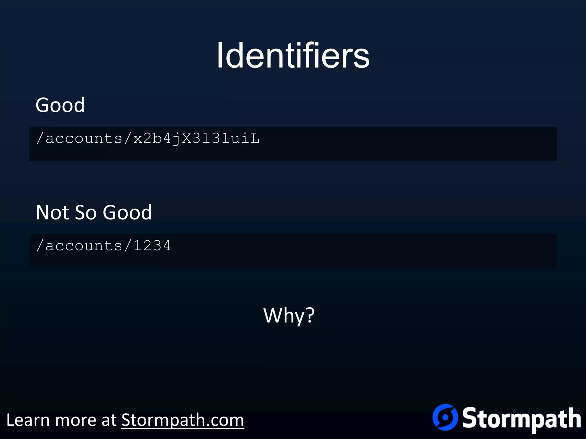 Identifiers /accounts/x2b4jX3l31uiL Good Not So Good /accounts/1234 Why? Learn more at Stormpath.com 