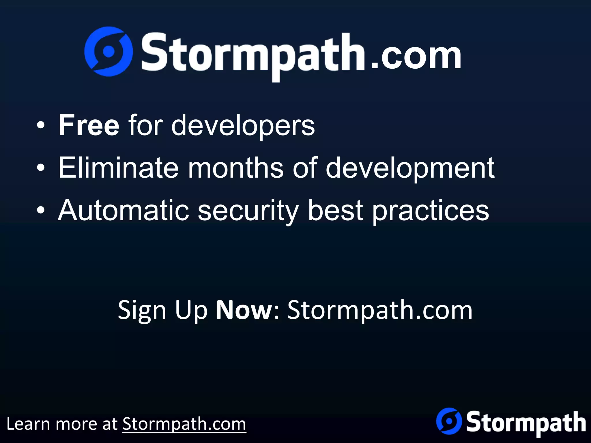 .com • Free for developers • Eliminate months of development • Automatic security best practices Sign Up Now: Stormpath.com Learn more at Stormpath.com 