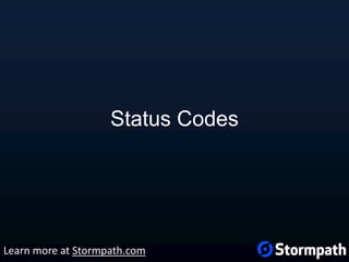 Status Codes
Learn more at Stormpath.com
 