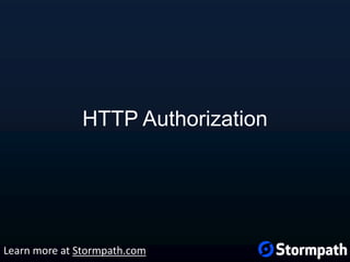 HTTP Authorization
Learn more at Stormpath.com
 