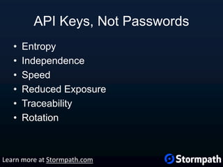 API Keys, Not Passwords
• Entropy
• Independence
• Speed
• Reduced Exposure
• Traceability
• Rotation
Learn more at Stormpath.com
 