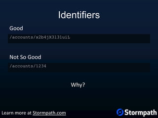 Identifiers
/accounts/x2b4jX3l31uiL
Good
Not So Good
/accounts/1234
Why?
Learn more at Stormpath.com
 