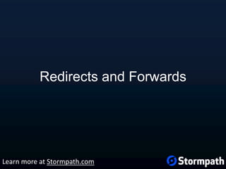 Redirects and Forwards
Learn more at Stormpath.com
 