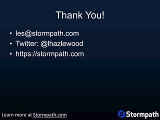 Thank You!
• les@stormpath.com
• Twitter: @lhazlewood
• https://stormpath.com
Learn more at Stormpath.com
 