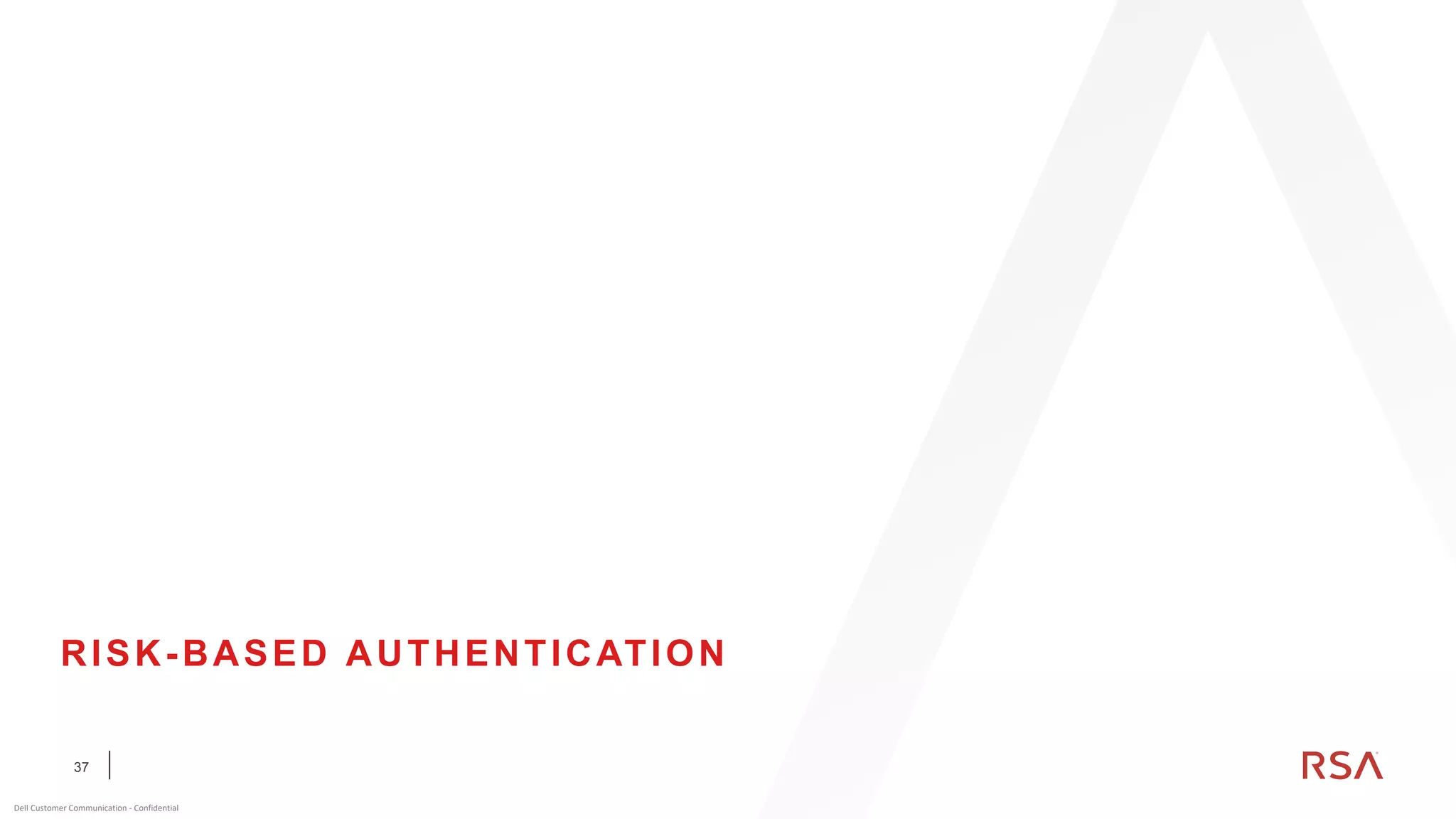 37
Dell Customer Communication - Confidential
RISK-BASED AUTHENTICATION
 