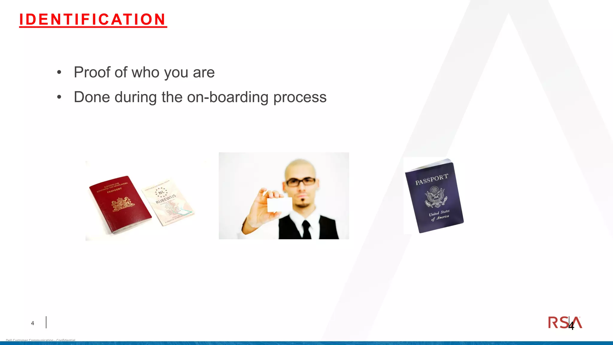 4
Dell Customer Communication - Confidential
4
• Proof of who you are
• Done during the on-boarding process
IDENTIFICATION
 