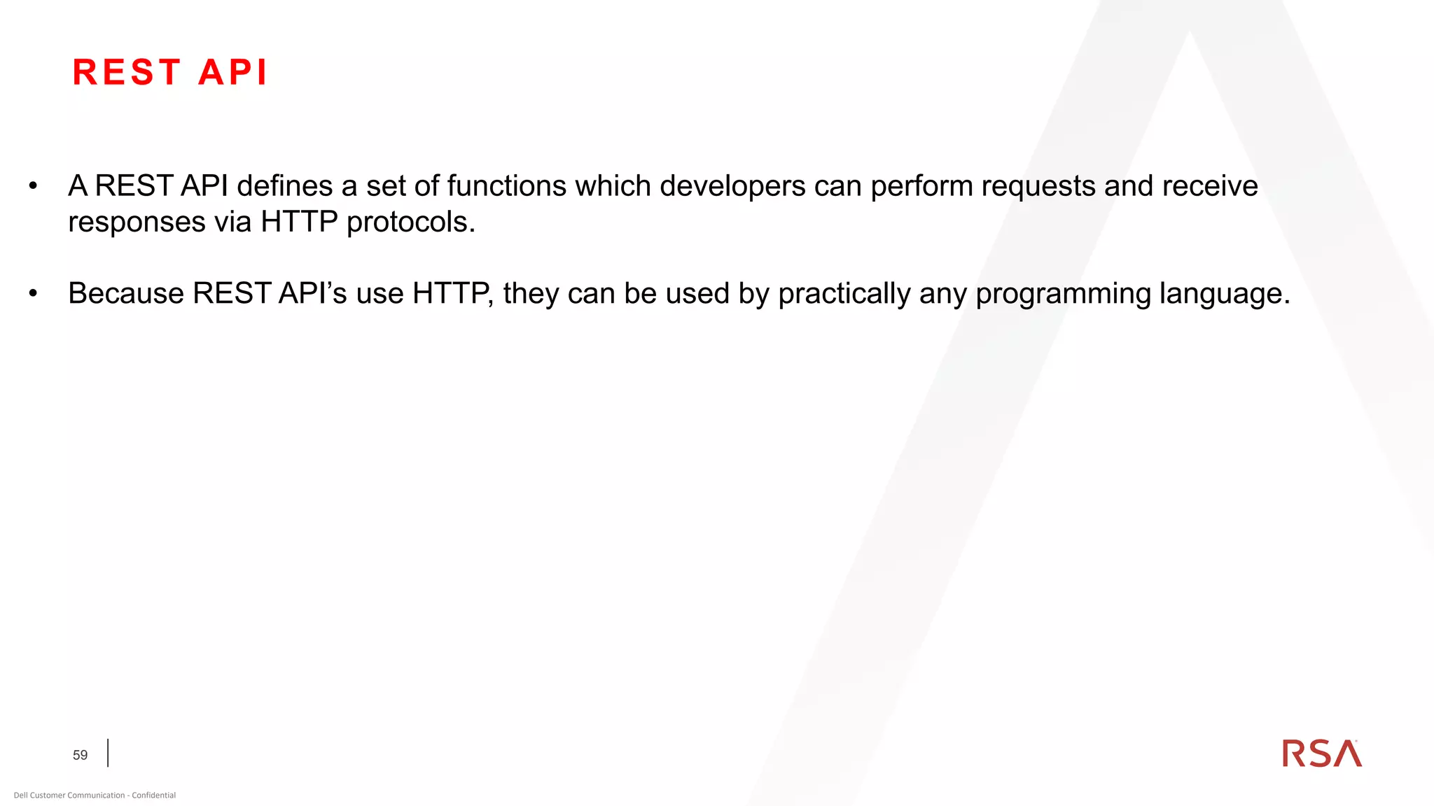 59
Dell Customer Communication - Confidential
REST API
• A REST API defines a set of functions which developers can perform requests and receive
responses via HTTP protocols.
• Because REST API’s use HTTP, they can be used by practically any programming language.
 