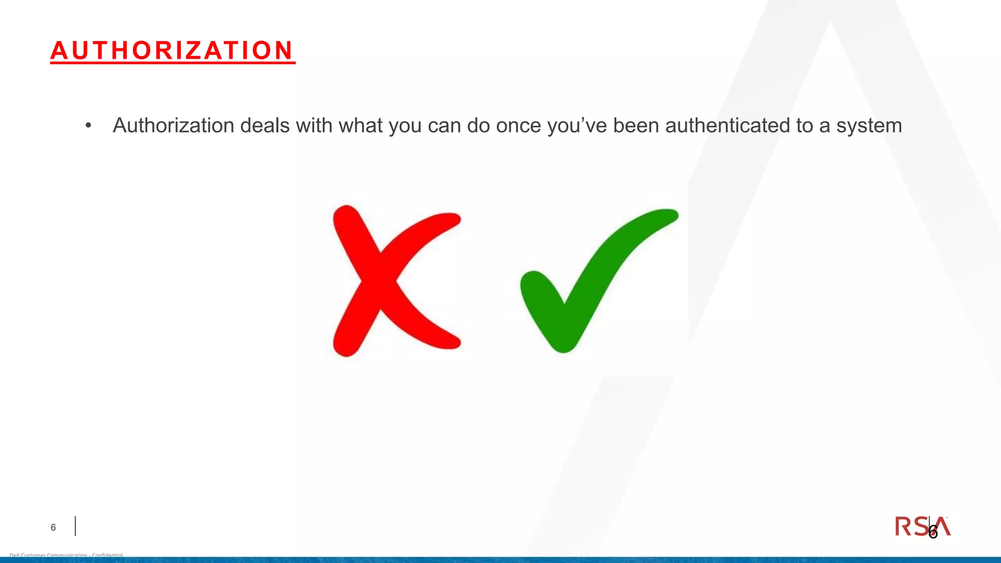 6
Dell Customer Communication - Confidential
AUTHORIZATION
6
• Authorization deals with what you can do once you’ve been authenticated to a system
 