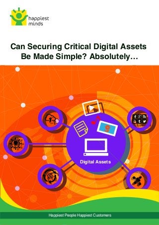 Can Securing Critical Digital Assets
Be Made Simple? Absolutely…
Digital Assets
Digital Assets
Happiest People Happiest Customers
 